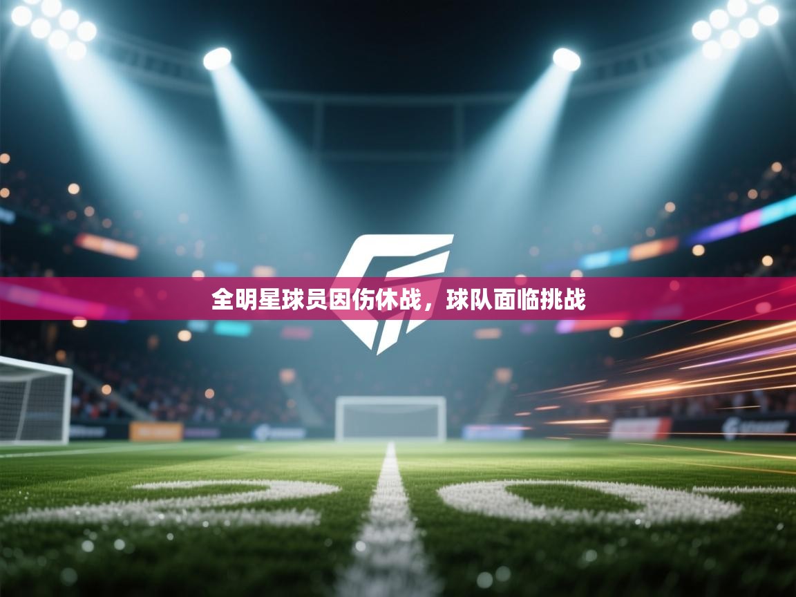 全明星球员因伤休战，球队面临挑战  第1张