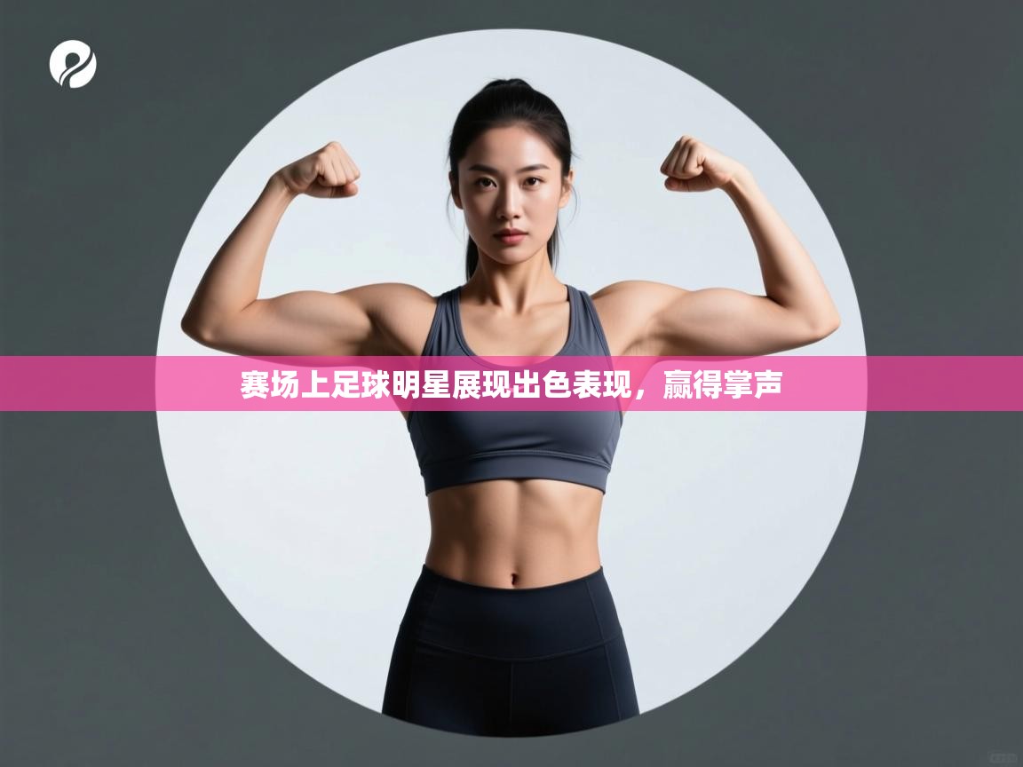 赛场上足球明星展现出色表现,赢得掌声 第1张